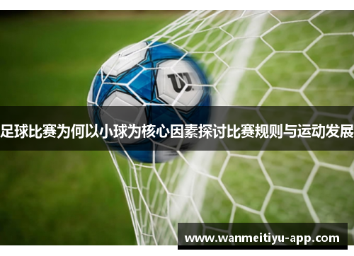 足球比赛为何以小球为核心因素探讨比赛规则与运动发展