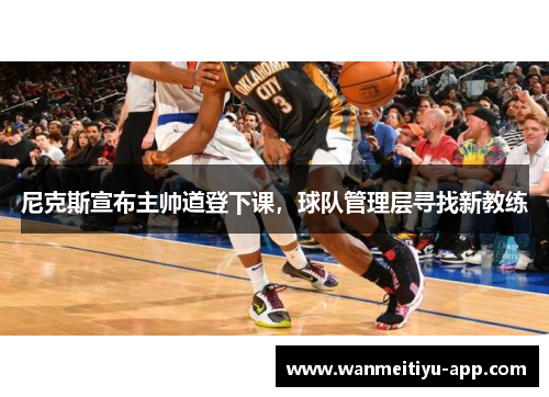 尼克斯宣布主帅道登下课，球队管理层寻找新教练